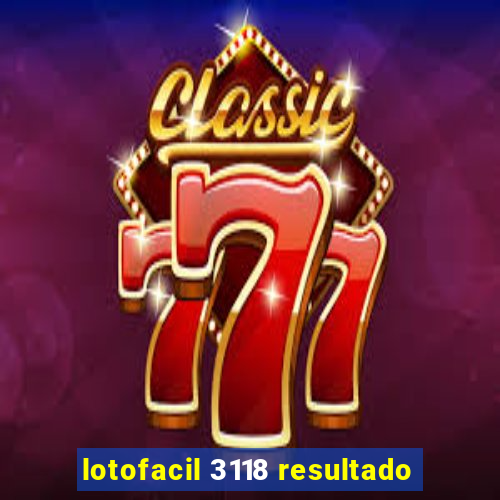 lotofacil 3118 resultado